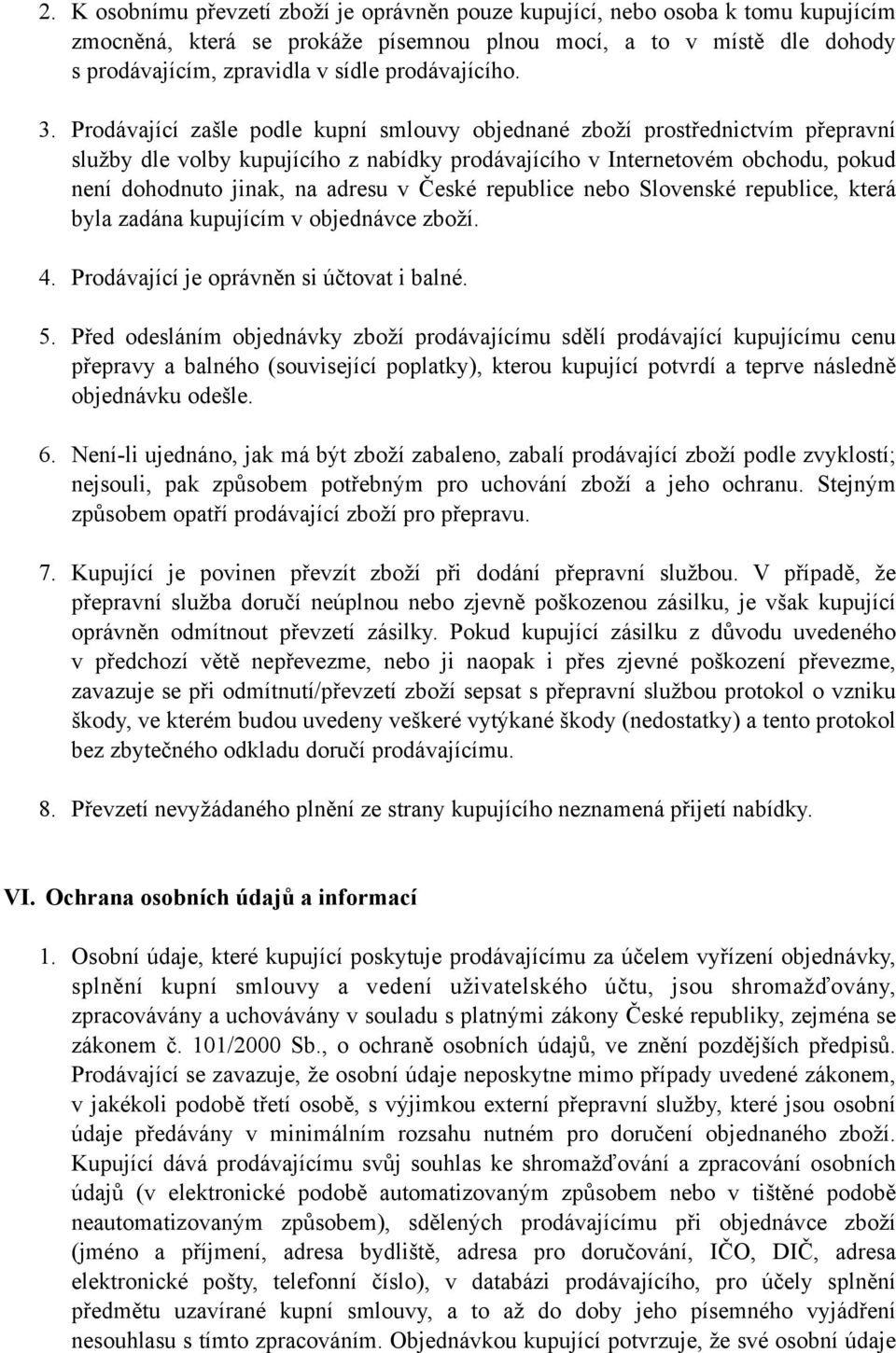 Prodávající zašle podle kupní smlouvy objednané zboží prostřednictvím přepravní služby dle volby kupujícího z nabídky prodávajícího v Internetovém obchodu, pokud není dohodnuto jinak, na adresu v