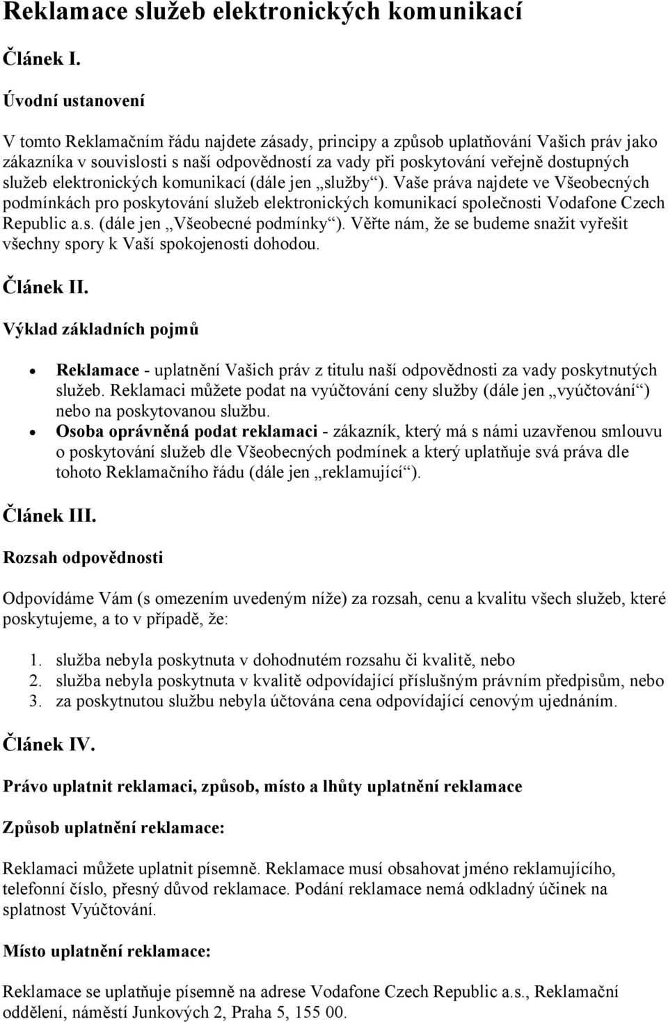 elektronických komunikací (dále jen služby ). Vaše práva najdete ve Všeobecných podmínkách pro poskytování služeb elektronických komunikací společnosti Vodafone Czech Republic a.s. (dále jen Všeobecné podmínky ).