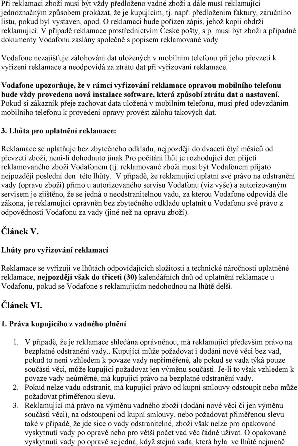 Vodafone nezajišťuje zálohování dat uložených v mobilním telefonu při jeho převzetí k vyřízení reklamace a neodpovídá za ztrátu dat při vyřizování reklamace.