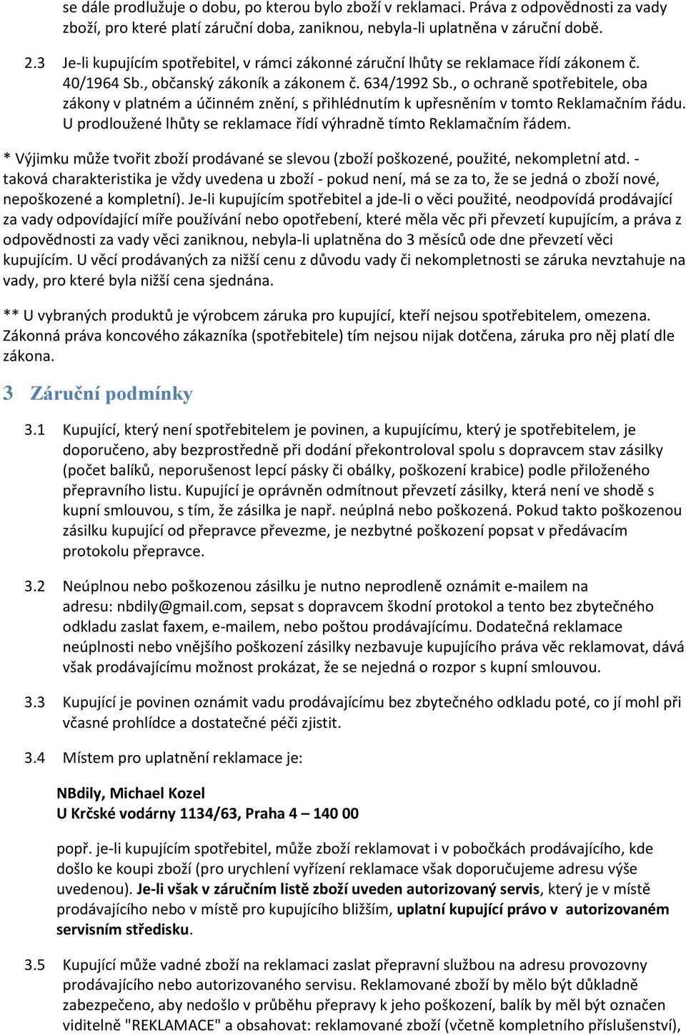 , o ochraně spotřebitele, oba zákony v platném a účinném znění, s přihlédnutím k upřesněním v tomto Reklamačním řádu. U prodloužené lhůty se reklamace řídí výhradně tímto Reklamačním řádem.