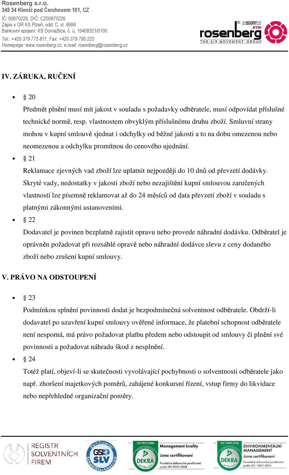 21 Reklamace zjevných vad zboží lze uplatnit nejpozději do 10 dnů od převzetí dodávky.
