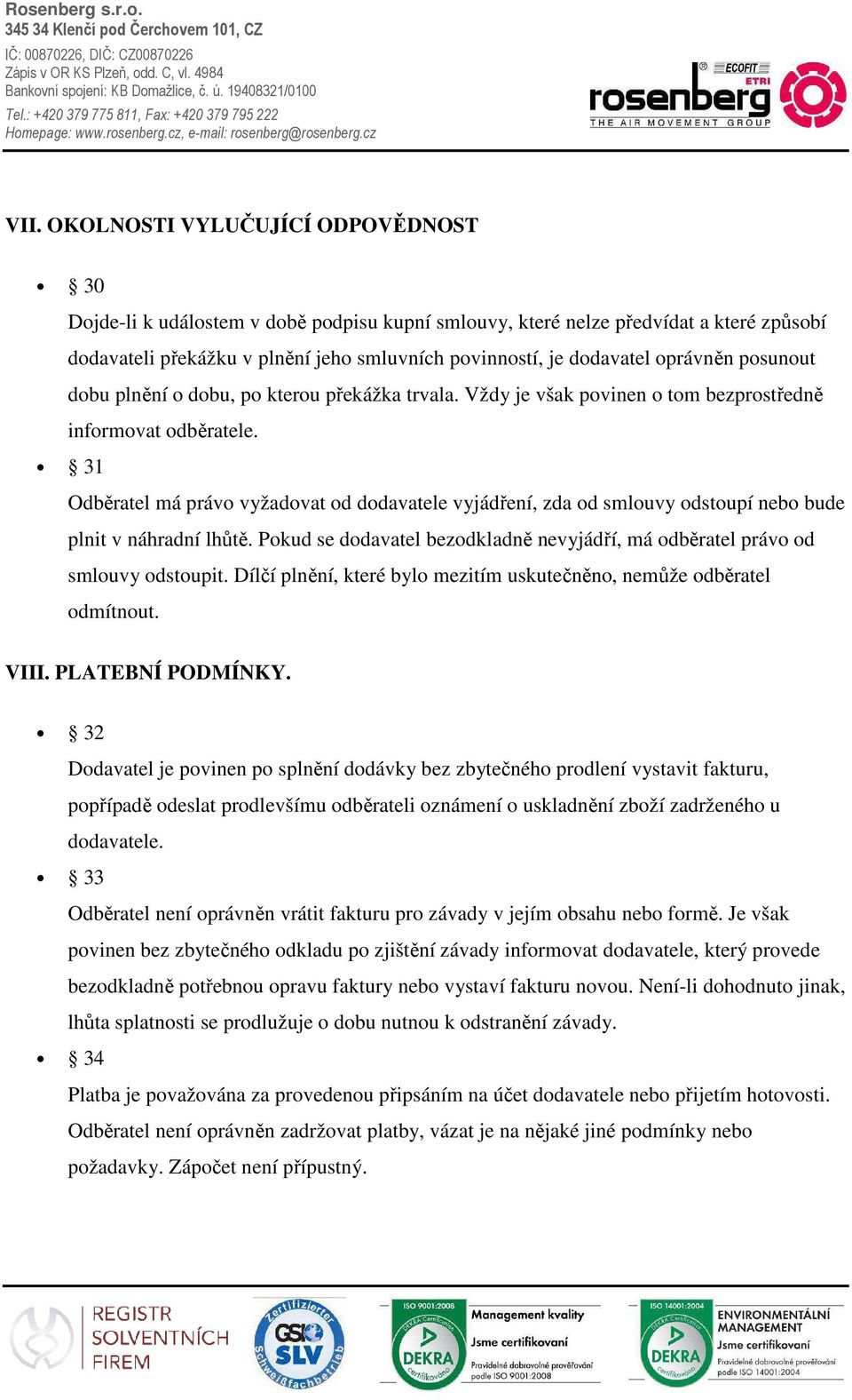 31 Odběratel má právo vyžadovat od dodavatele vyjádření, zda od smlouvy odstoupí nebo bude plnit v náhradní lhůtě. Pokud se dodavatel bezodkladně nevyjádří, má odběratel právo od smlouvy odstoupit.