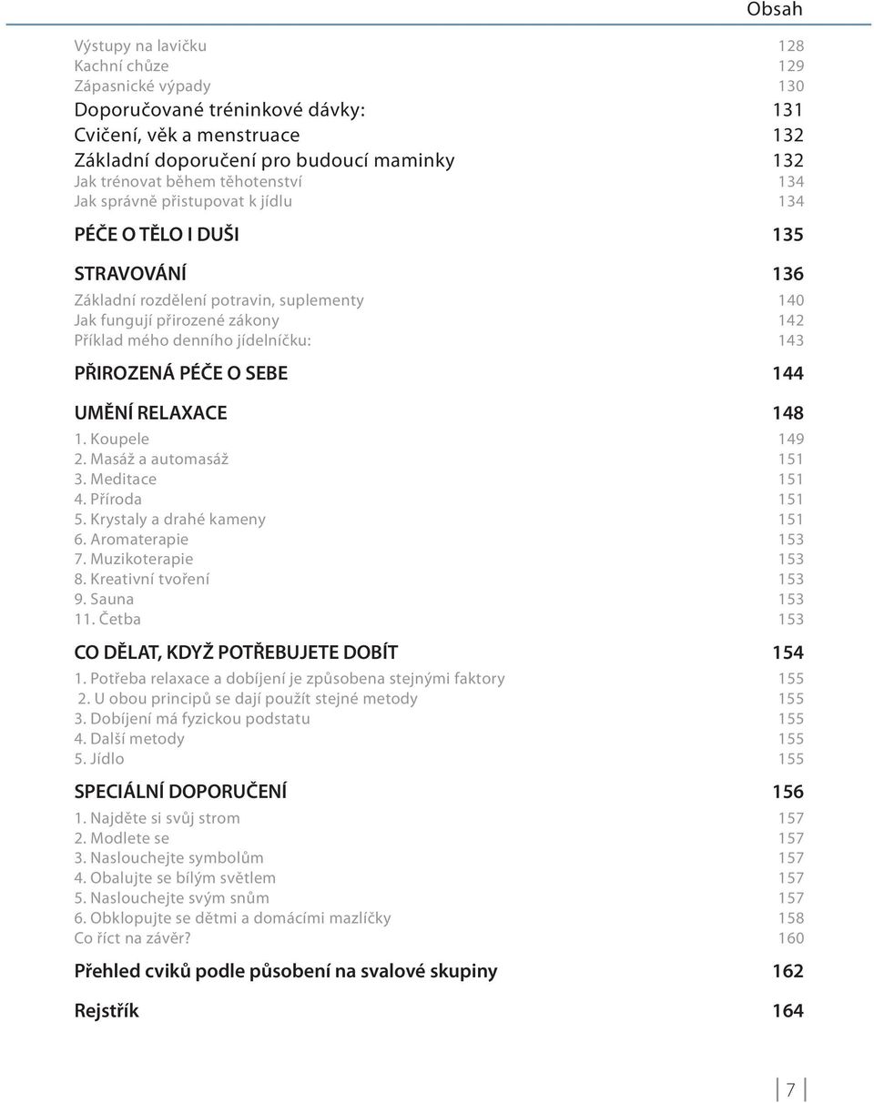 143 PŘIROZENÁ PÉČE O SEBE 144 UMĚNÍ RELAXACE 148 1. Koupele 149 2. Masáž a automasáž 151 3. Meditace 151 4. Příroda 151 5. Krystaly a drahé kameny 151 6. Aromaterapie 153 7. Muzikoterapie 153 8.