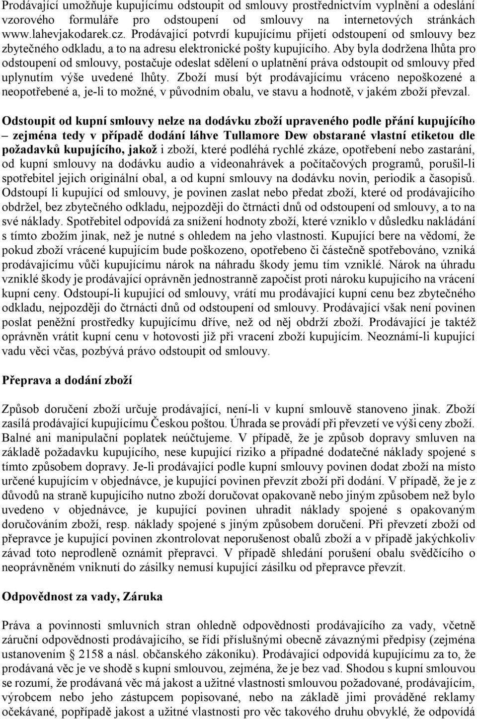 Aby byla dodržena lhůta pro odstoupení od smlouvy, postačuje odeslat sdělení o uplatnění práva odstoupit od smlouvy před uplynutím výše uvedené lhůty.