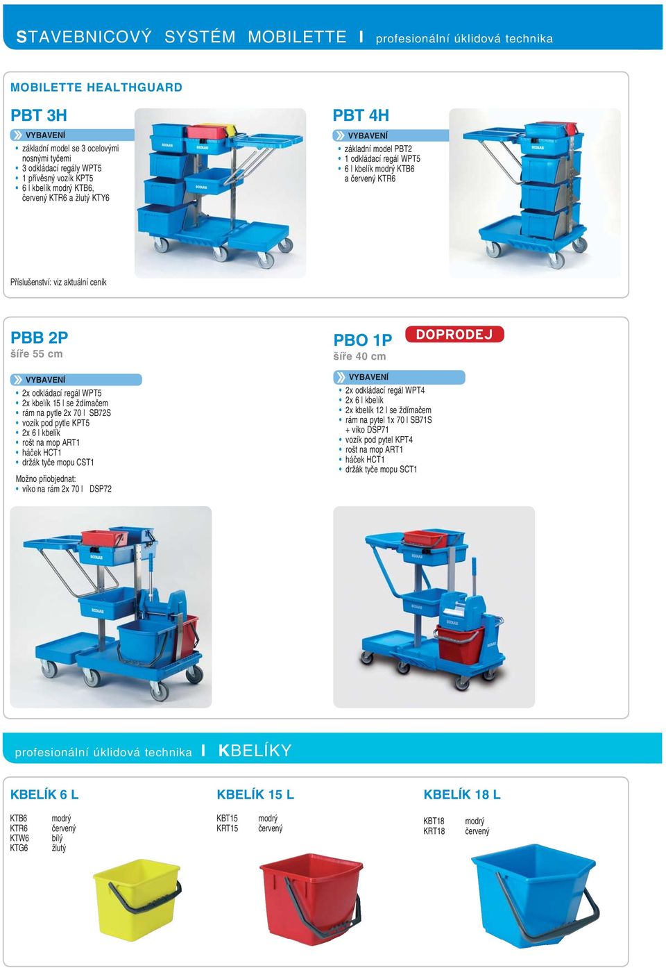 šíře 40 cm DOPRODEJ VYBAVENÍ 2x odkládací regál WPT5 2x kbelík 15 l se ždímačem rám na pytle 2x 70 l SB72S vozík pod pytle KPT5 2x 6 l kbelík rošt na mop ART1 háček HCT1 držák tyče mopu CST1 Možno