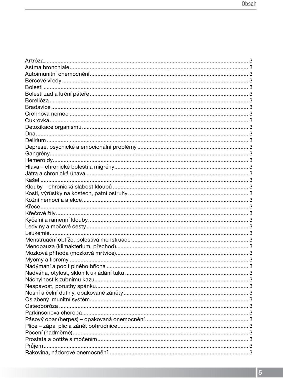 .. 3 Kašel... 3 Klouby chronická slabost kloubů... 3 Kosti, výrůstky na kostech, patní ostruhy... 3 Kožní nemoci a afekce... 3 Křeče... 3 Křečové žíly... 3 Kyčelní a ramenní klouby.