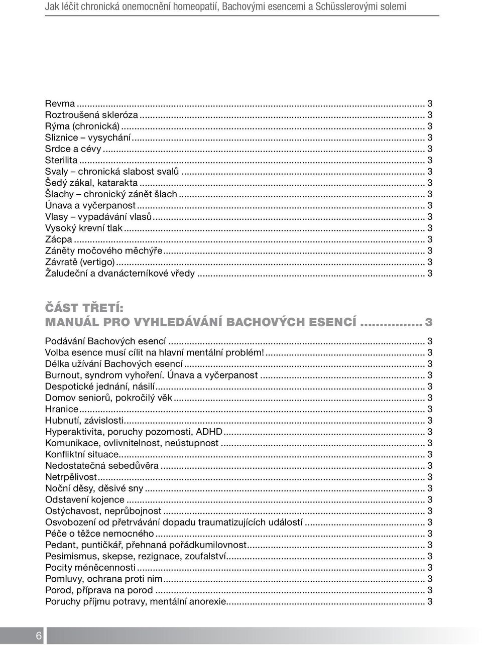 .. 3 Žaludeční a dvanácterníkové vředy... 3 ČÁST TŘETÍ: MANUÁL PRO VYHLEDÁVÁNÍ BACHOVÝCH ESENCÍ... 3 Podávání Bachových esencí... 3 Volba esence musí cílit na hlavní mentální problém!