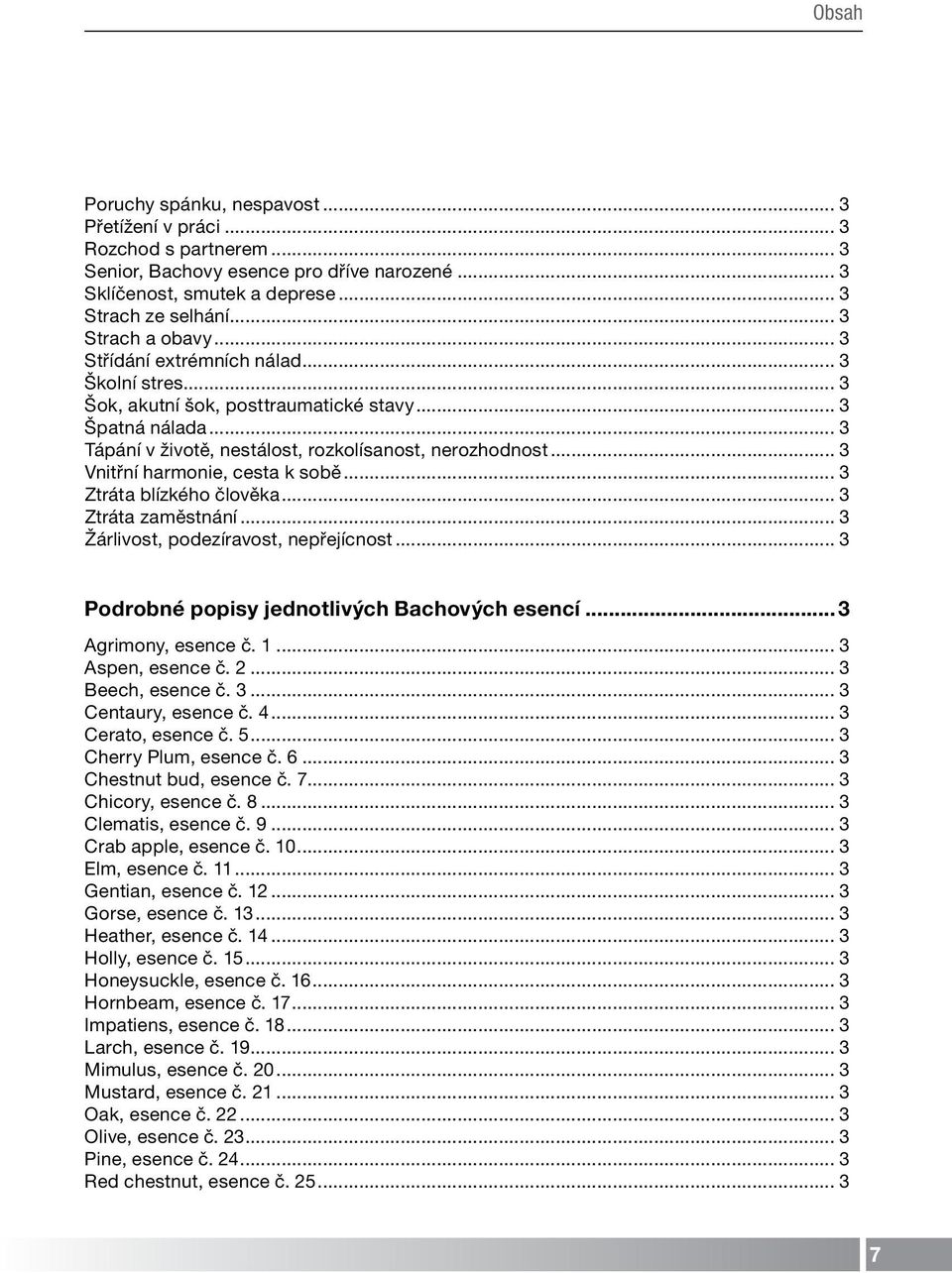 .. 3 Vnitřní harmonie, cesta k sobě... 3 Ztráta blízkého člověka... 3 Ztráta zaměstnání... 3 Žárlivost, podezíravost, nepřejícnost... 3 Podrobné popisy jednotlivých Bachových esencí.