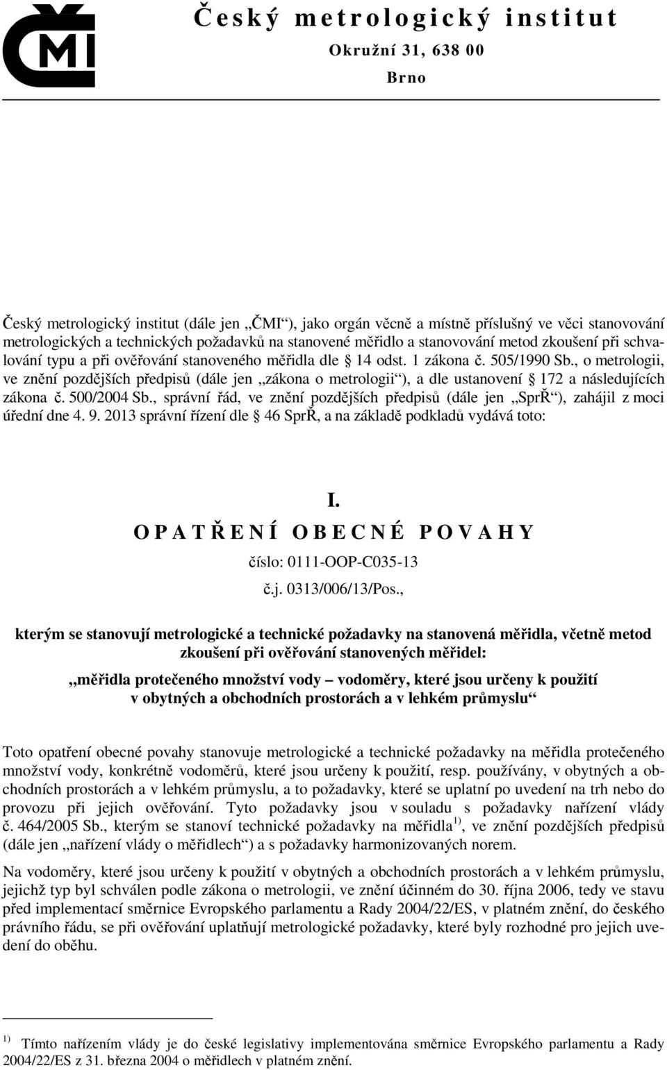 , o metrologii, ve znění pozdějších předpisů (dále jen zákona o metrologii ), a dle ustanovení 172 a následujících zákona č. 500/2004 Sb.