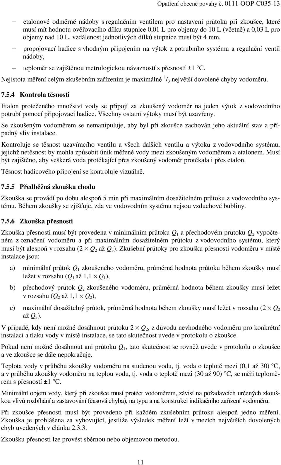 s přesností ±1 C. Nejistota měření celým zkušebním zařízením je maximálně 1 / 3 největší dovolené chyby vodoměru. 7.5.