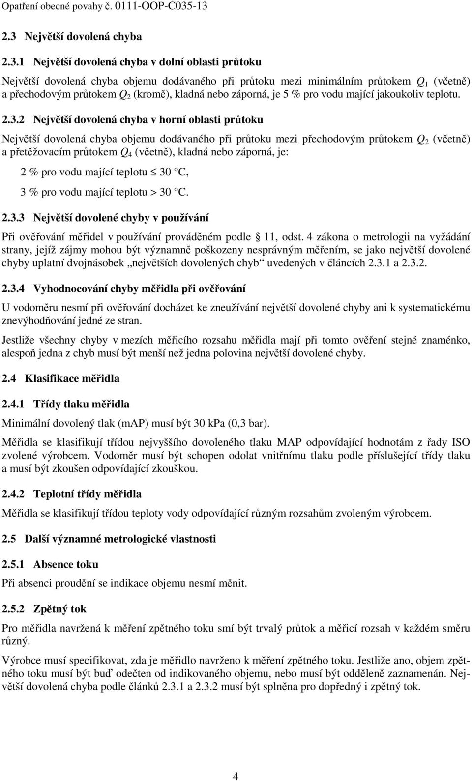 2 Největší dovolená chyba v horní oblasti průtoku Největší dovolená chyba objemu dodávaného při průtoku mezi přechodovým průtokem Q 2 (včetně) a přetěžovacím průtokem Q 4 (včetně), kladná nebo