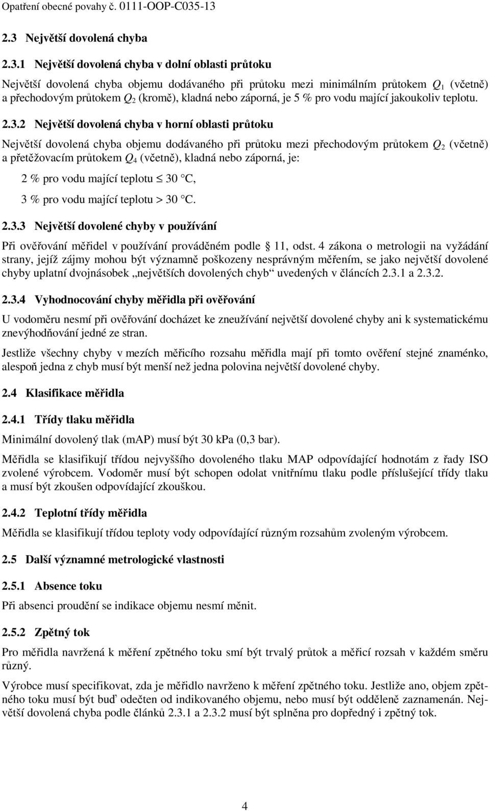 2 Největší dovolená chyba v horní oblasti průtoku Největší dovolená chyba objemu dodávaného při průtoku mezi přechodovým průtokem Q 2 (včetně) a přetěžovacím průtokem Q 4 (včetně), kladná nebo