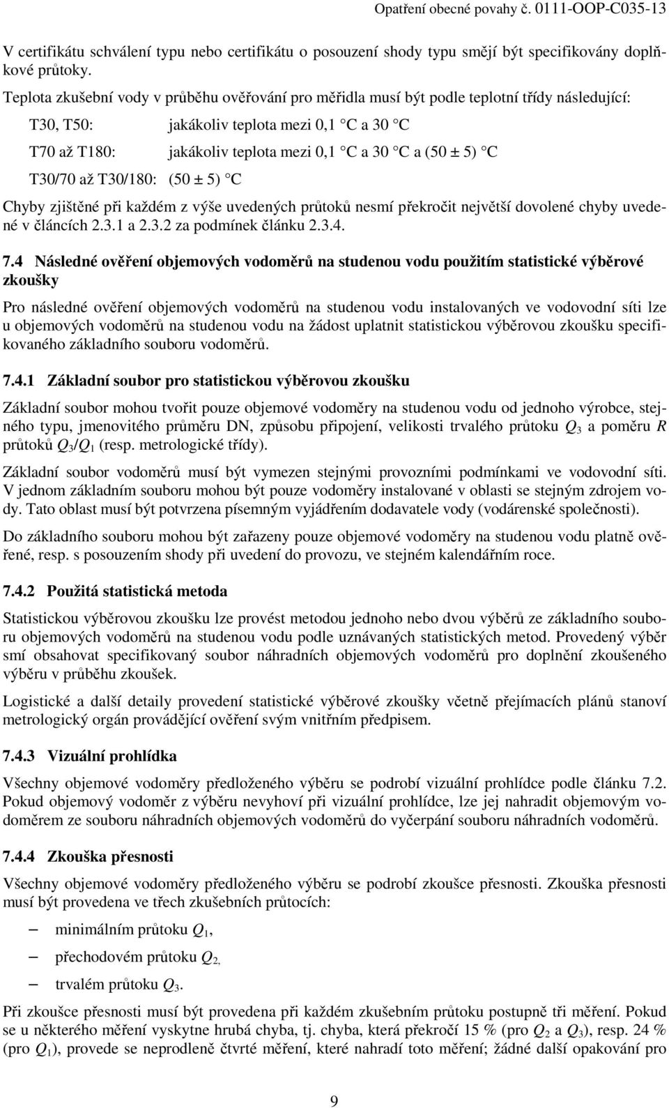 5) C T30/70 až T30/180: (50 ± 5) C Chyby zjištěné při každém z výše uvedených průtoků nesmí překročit největší dovolené chyby uvedené v článcích 2.3.1 a 2.3.2 za podmínek článku 2.3.4. 7.