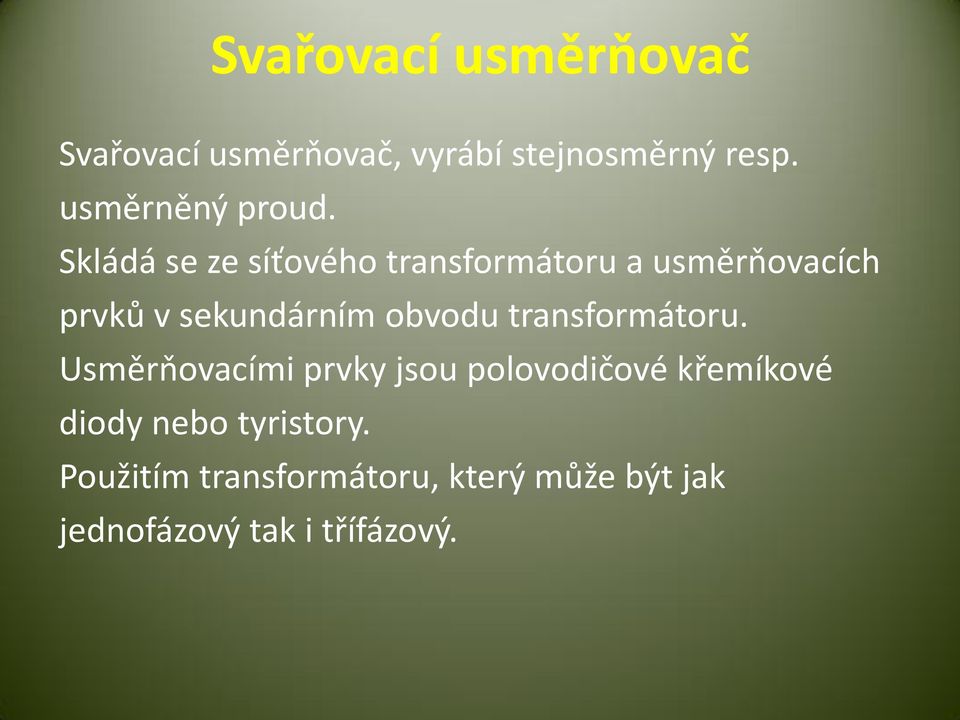 Skládá se ze síťového transformátoru a usměrňovacích prvků v sekundárním obvodu