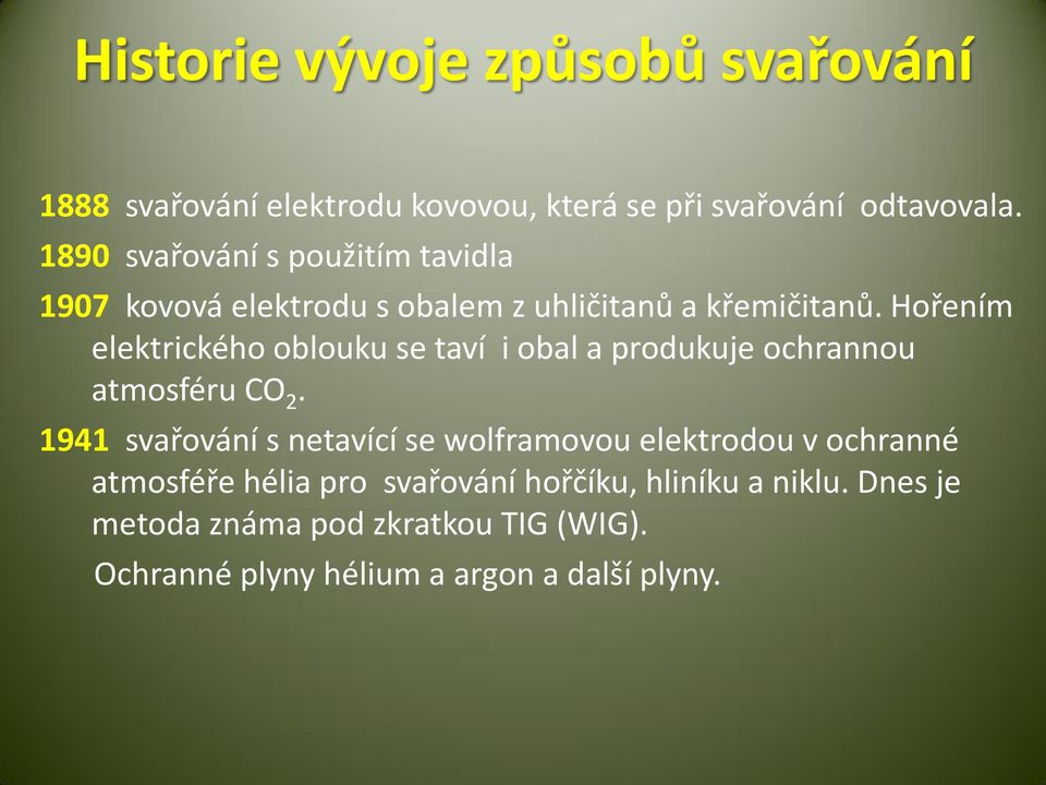 Hořením elektrického oblouku se taví i obal a produkuje ochrannou atmosféru CO 2.