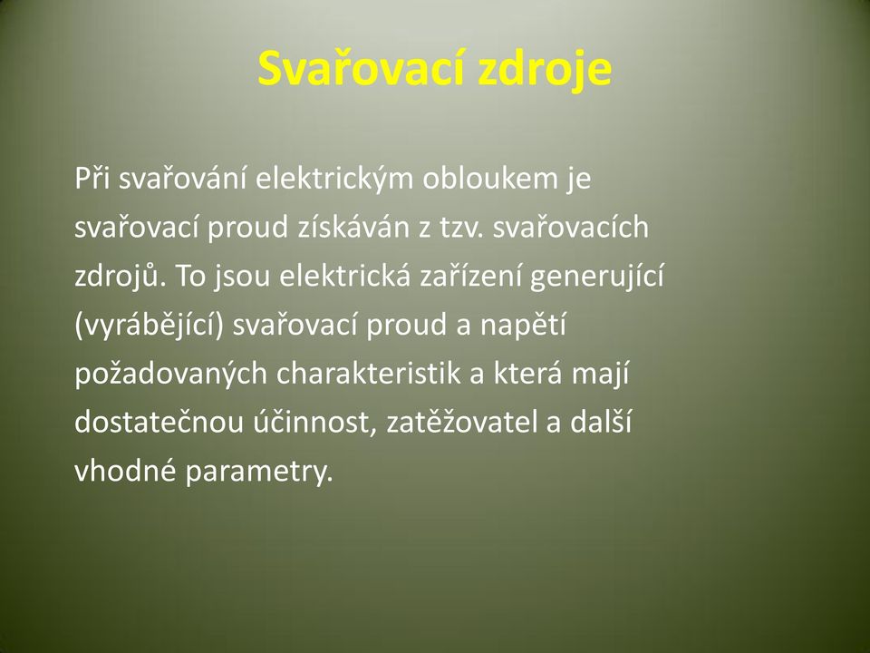 To jsou elektrická zařízení generující (vyrábějící) svařovací proud a