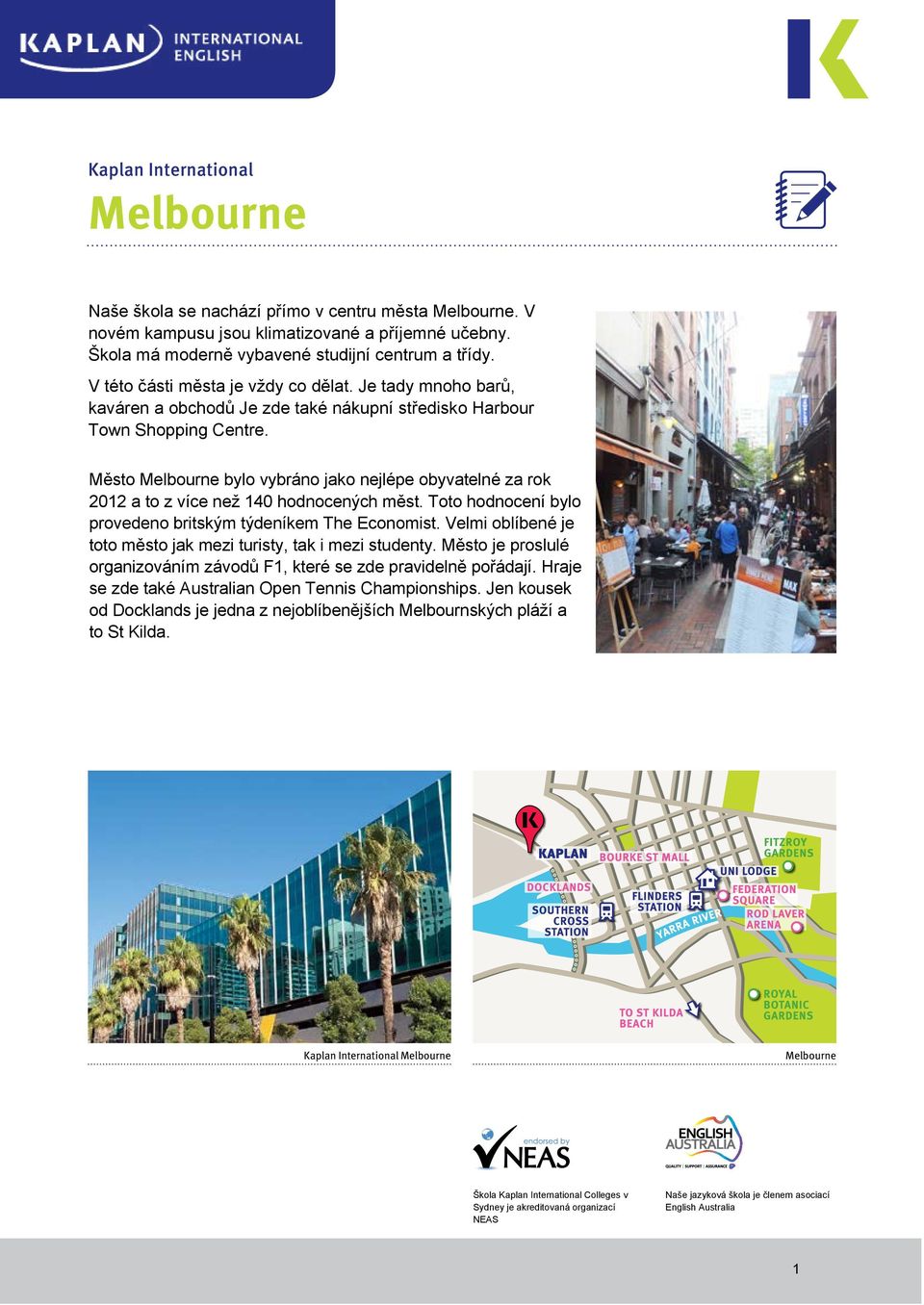 Město Melbourne bylo vybráno jako nejlépe obyvatelné za rok 2012 a to z více než 140 hodnocených měst. Toto hodnocení bylo provedeno britským týdeníkem The Economist.