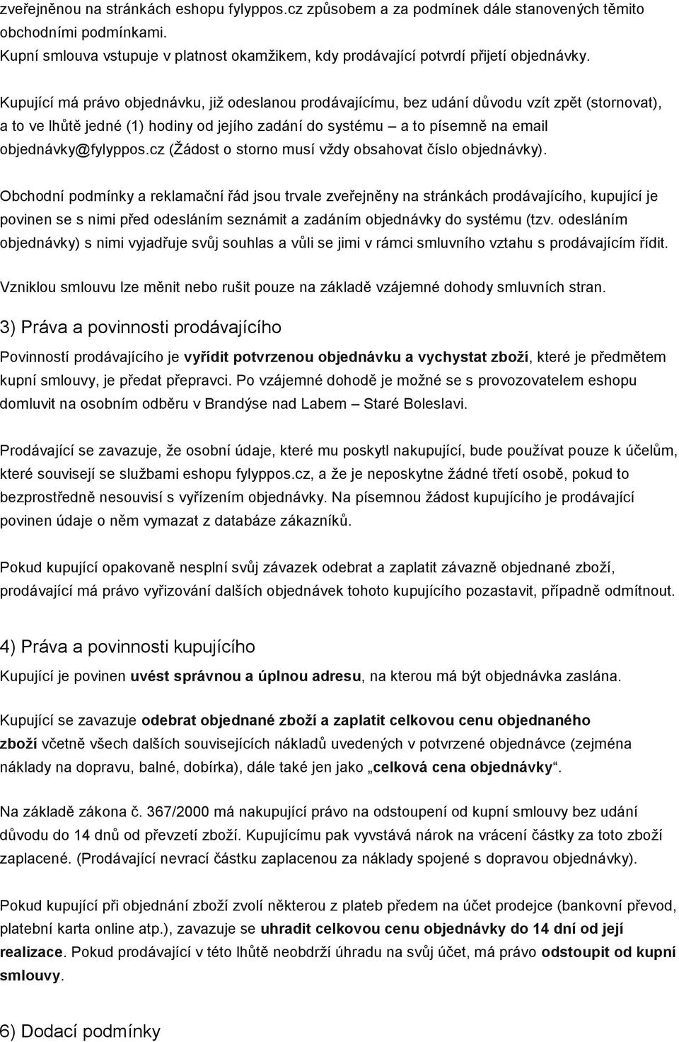 Kupující má právo objednávku, jiţ odeslanou prodávajícímu, bez udání důvodu vzít zpět (stornovat), a to ve lhůtě jedné (1) hodiny od jejího zadání do systému a to písemně na email objednávky@fylyppos.