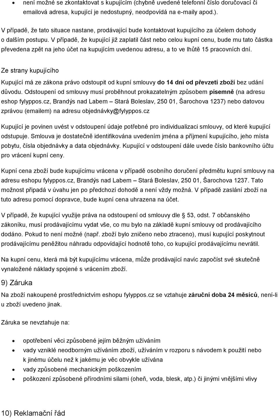 V případě, ţe kupující jiţ zaplatil část nebo celou kupní cenu, bude mu tato částka převedena zpět na jeho účet na kupujícím uvedenou adresu, a to ve lhůtě 15 pracovních dní.