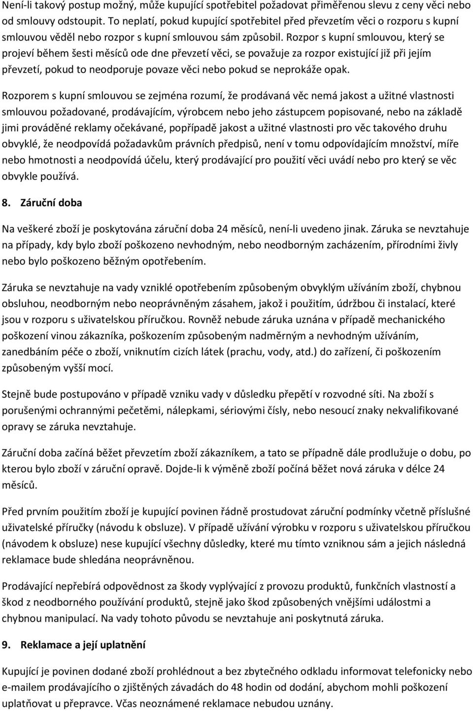 Rozpor s kupní smlouvou, který se projeví během šesti měsíců ode dne převzetí věci, se považuje za rozpor existující již při jejím převzetí, pokud to neodporuje povaze věci nebo pokud se neprokáže