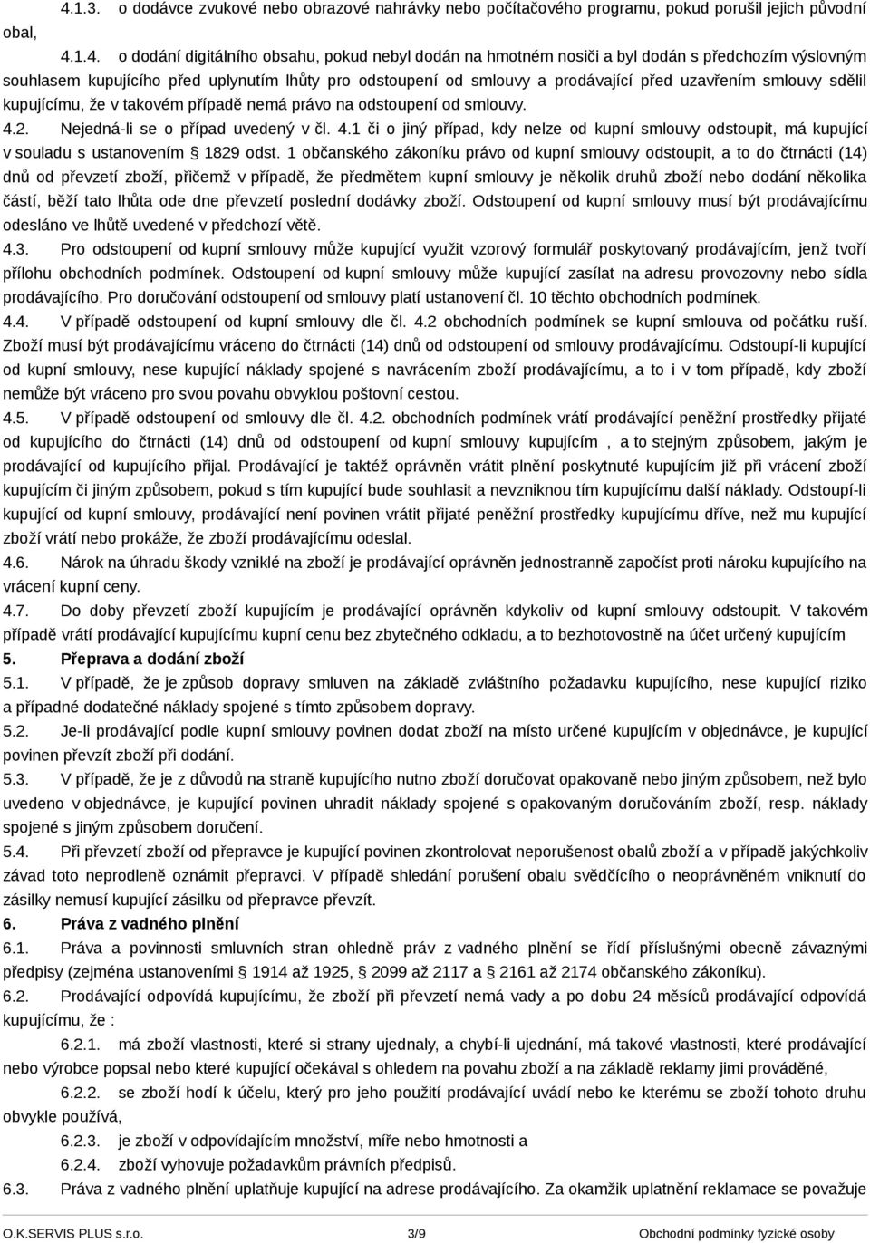 smlouvy. 4.2. Nejedná-li se o případ uvedený v čl. 4.1 či o jiný případ, kdy nelze od kupní smlouvy odstoupit, má kupující v souladu s ustanovením 1829 odst.