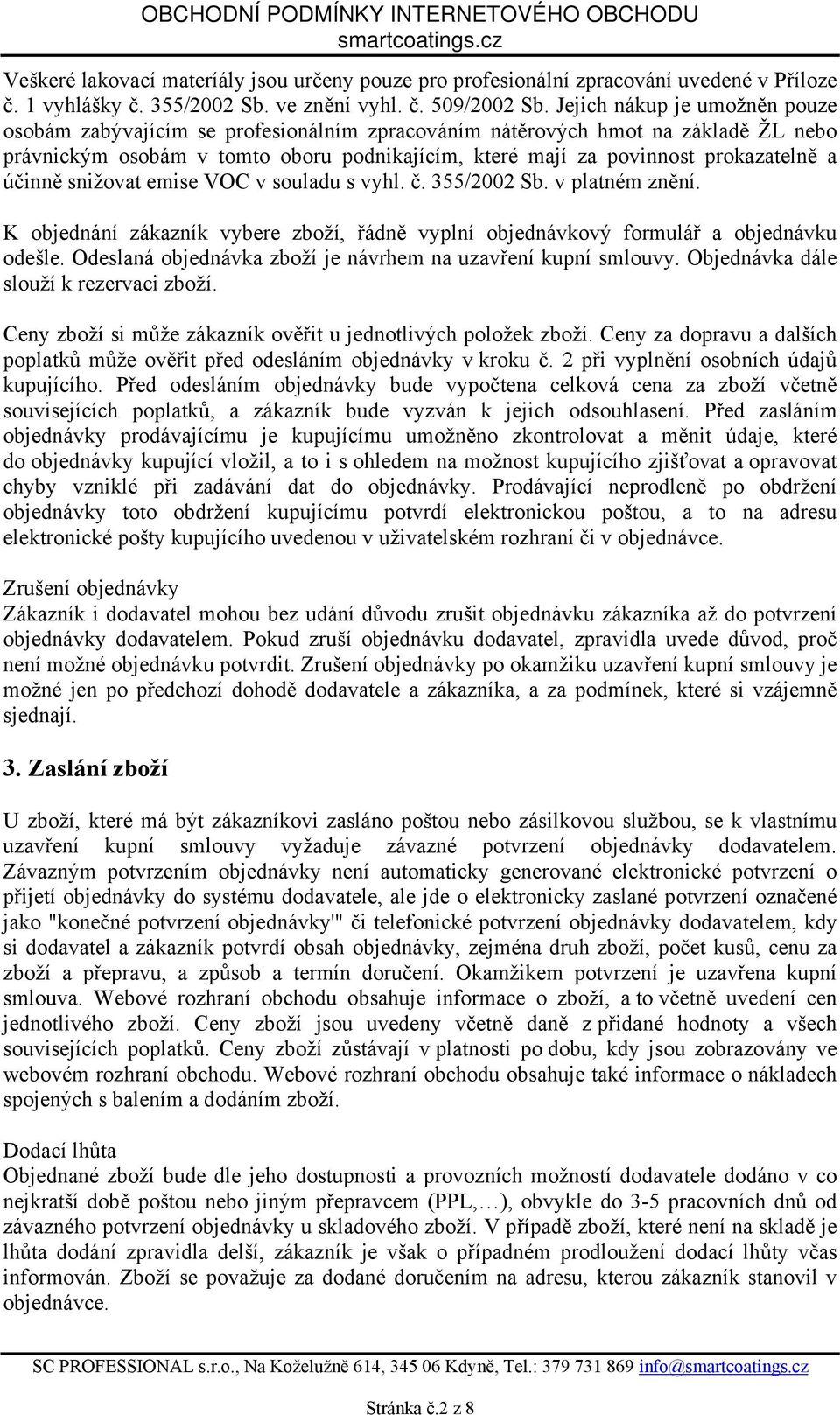 účinně snižovat emise VOC v souladu s vyhl. č. 355/2002 Sb. v platném znění. K objednání zákazník vybere zboží, řádně vyplní objednávkový formulář a objednávku odešle.