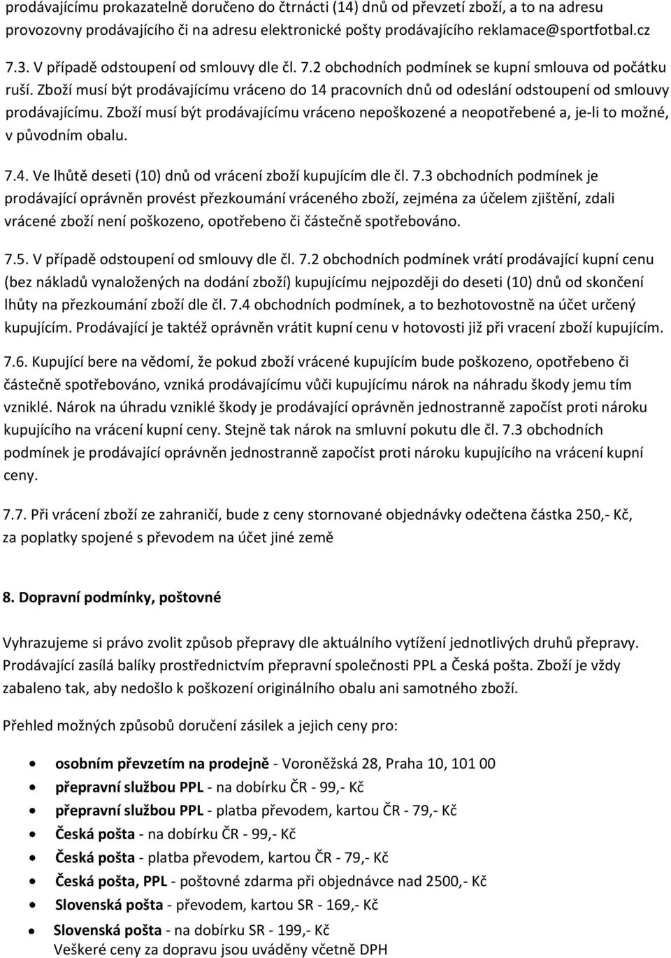 Zboží musí být prodávajícímu vráceno do 14 pracovních dnů od odeslání odstoupení od smlouvy prodávajícímu.