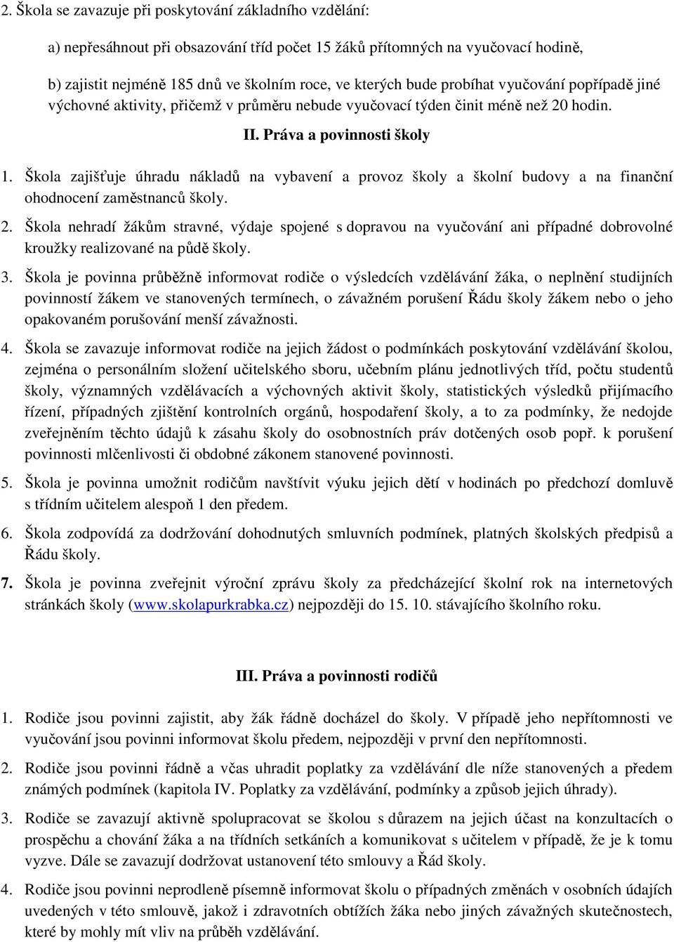 Škola zajišťuje úhradu nákladů na vybavení a provoz školy a školní budovy a na finanční ohodnocení zaměstnanců školy. 2.