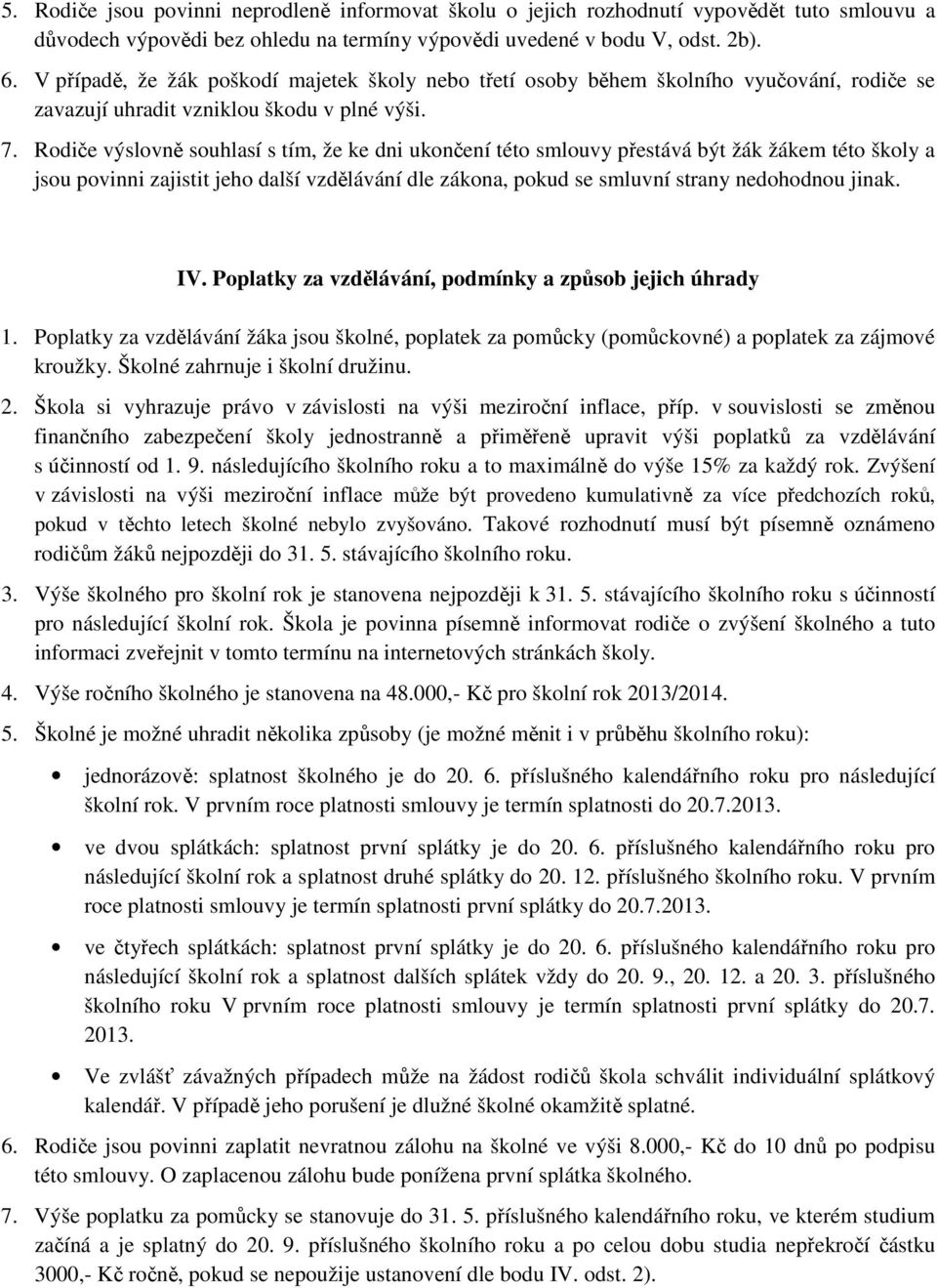 Rodiče výslovně souhlasí s tím, že ke dni ukončení této smlouvy přestává být žák žákem této školy a jsou povinni zajistit jeho další vzdělávání dle zákona, pokud se smluvní strany nedohodnou jinak.