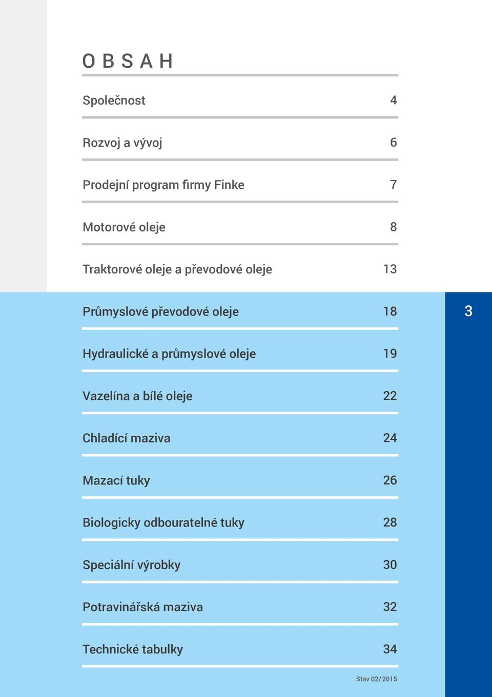 průmyslové oleje 19 Vazelína a bílé oleje 22 Chladící maziva 24 Mazací tuky 26 Biologicky