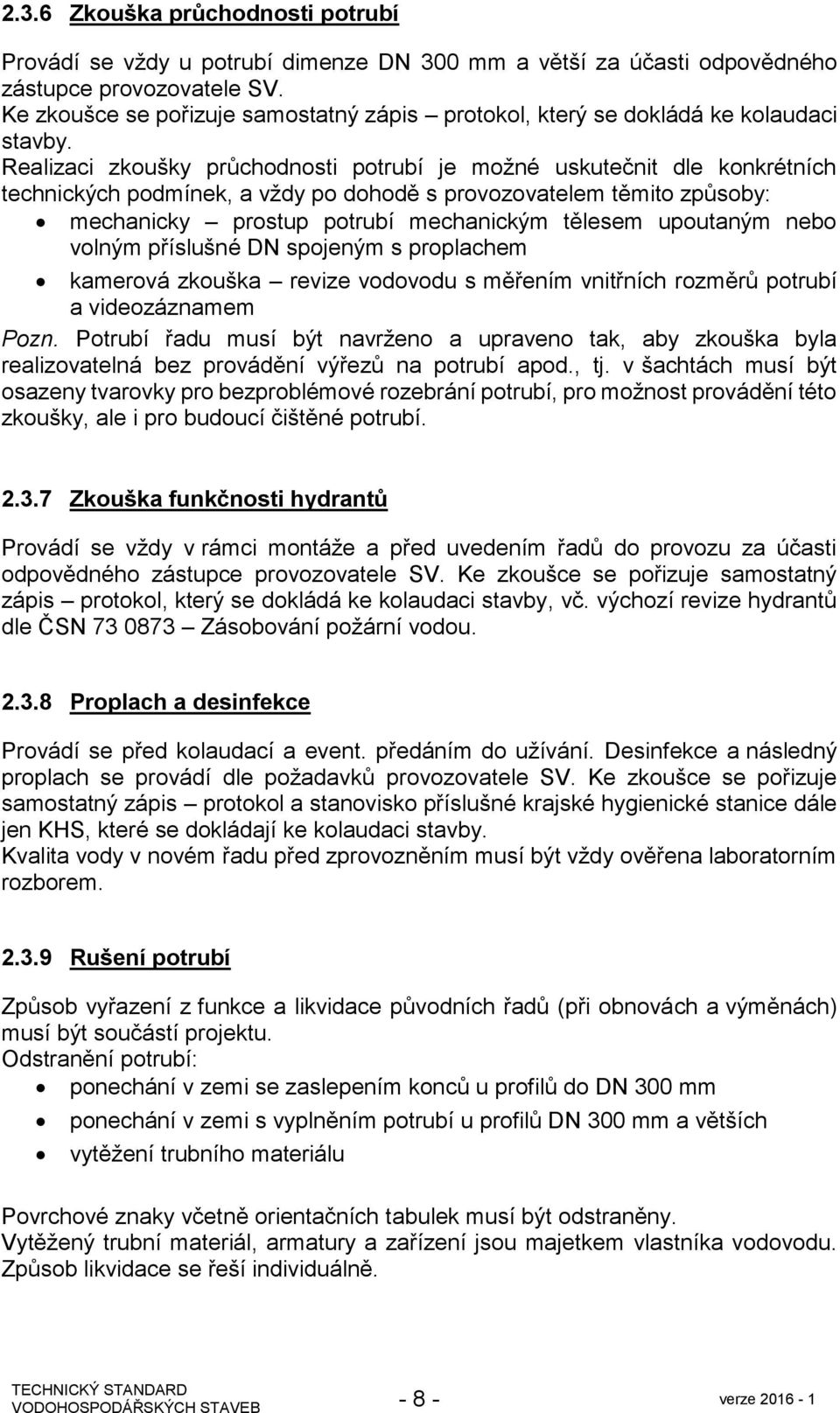 Realizaci zkoušky průchodnosti potrubí je možné uskutečnit dle konkrétních technických podmínek, a vždy po dohodě s provozovatelem těmito způsoby: mechanicky prostup potrubí mechanickým tělesem