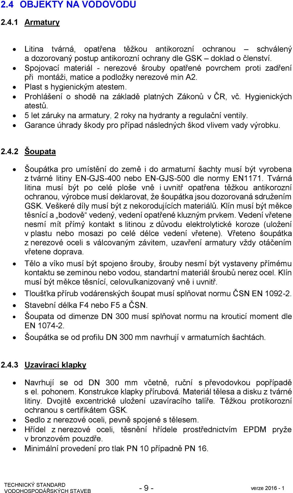 Prohlášení o shodě na základě platných Zákonů v ČR, vč. Hygienických atestů. 5 let záruky na armatury, 2 roky na hydranty a regulační ventily.