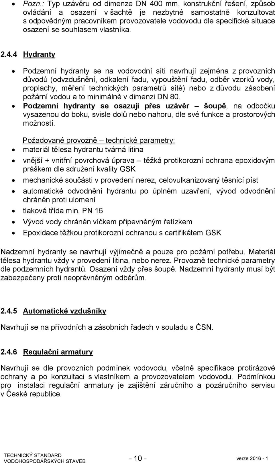 4 Hydranty Podzemní hydranty se na vodovodní síti navrhují zejména z provozních důvodů (odvzdušnění, odkalení řadu, vypouštění řadu, odběr vzorků vody, proplachy, měření technických parametrů sítě)
