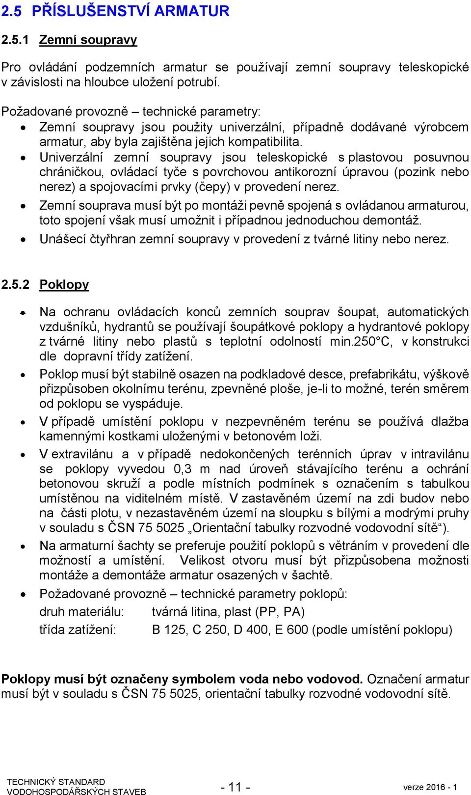 Univerzální zemní soupravy jsou teleskopické s plastovou posuvnou chráničkou, ovládací tyče s povrchovou antikorozní úpravou (pozink nebo nerez) a spojovacími prvky (čepy) v provedení nerez.