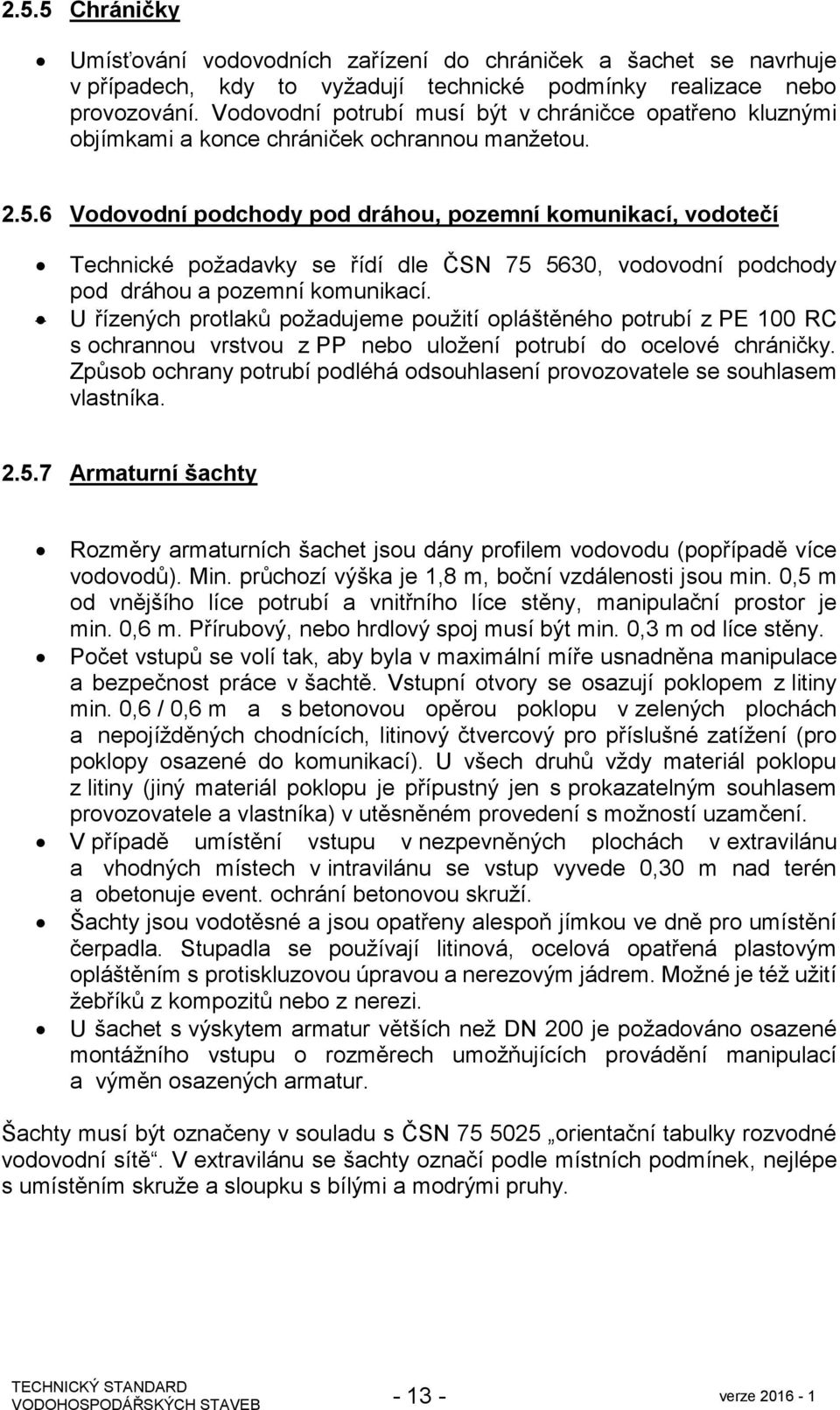 6 Vodovodní podchody pod dráhou, pozemní komunikací, vodotečí Technické požadavky se řídí dle ČSN 75 5630, vodovodní podchody pod dráhou a pozemní komunikací.