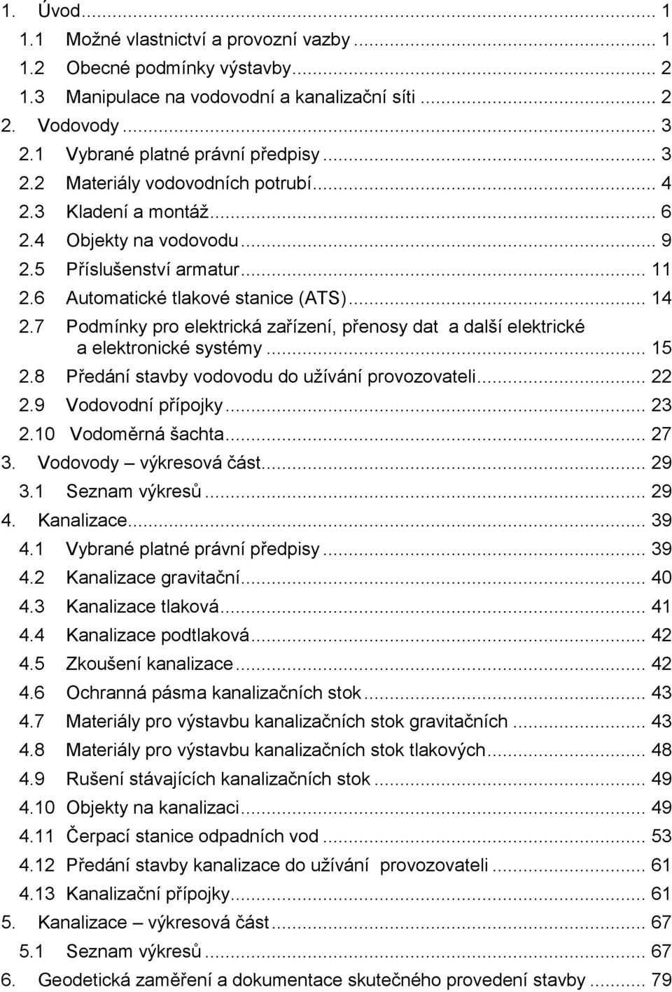 7 Podmínky pro elektrická zařízení, přenosy dat a další elektrické a elektronické systémy... 15 2.8 Předání stavby vodovodu do užívání provozovateli... 22 2.9 Vodovodní přípojky... 23 2.