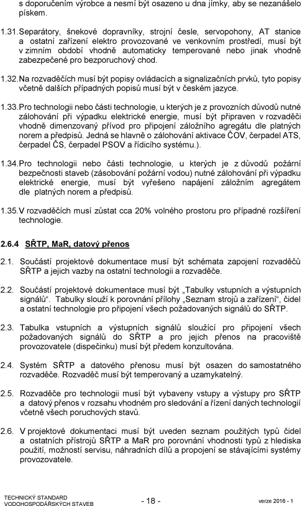 jinak vhodně zabezpečené pro bezporuchový chod. 1.32. Na rozvaděčích musí být popisy ovládacích a signalizačních prvků, tyto popisy včetně dalších případných popisů musí být v českém jazyce. 1.33.