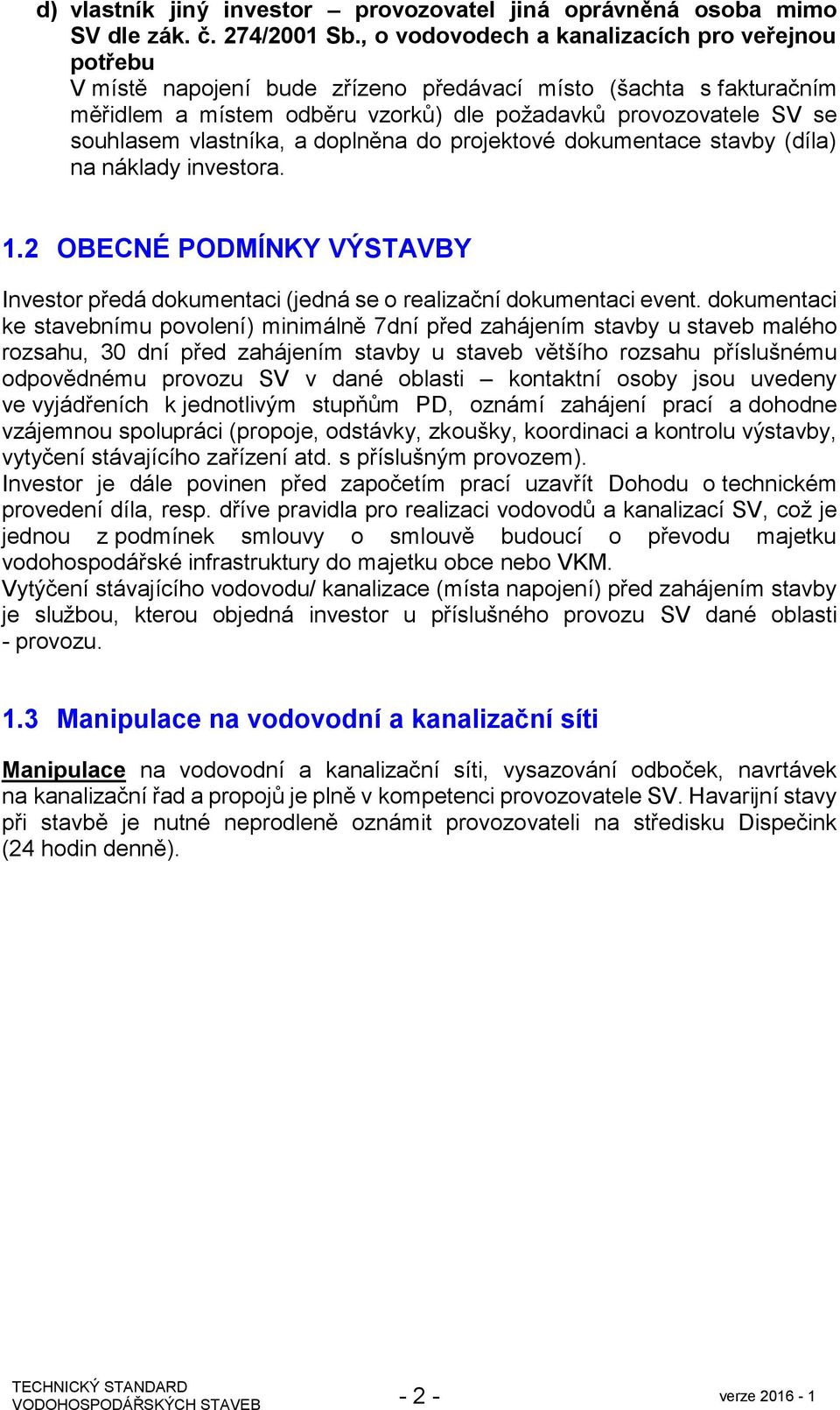 vlastníka, a doplněna do projektové dokumentace stavby (díla) na náklady investora. 1.2 OBECNÉ PODMÍNKY VÝSTAVBY Investor předá dokumentaci (jedná se o realizační dokumentaci event.