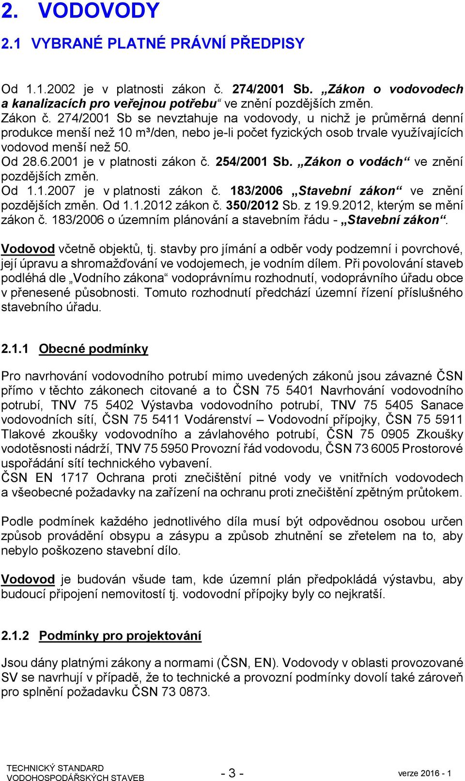 2001 je v platnosti zákon č. 254/2001 Sb. Zákon o vodách ve znění pozdějších změn. Od 1.1.2007 je v platnosti zákon č. 183/2006 Stavební zákon ve znění pozdějších změn. Od 1.1.2012 zákon č.