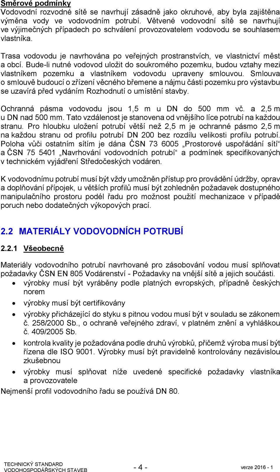 Trasa vodovodu je navrhována po veřejných prostranstvích, ve vlastnictví měst a obcí.