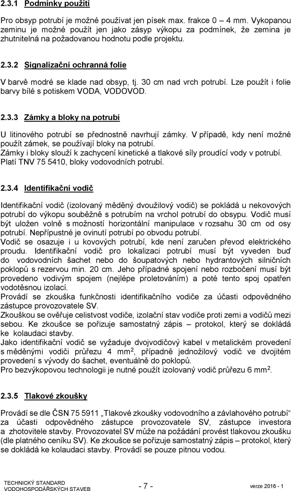 2 Signalizační ochranná folie V barvě modré se klade nad obsyp, tj. 30 cm nad vrch potrubí. Lze použít i folie barvy bílé s potiskem VODA, VODOVOD. 2.3.3 Zámky a bloky na potrubí U litinového potrubí se přednostně navrhují zámky.