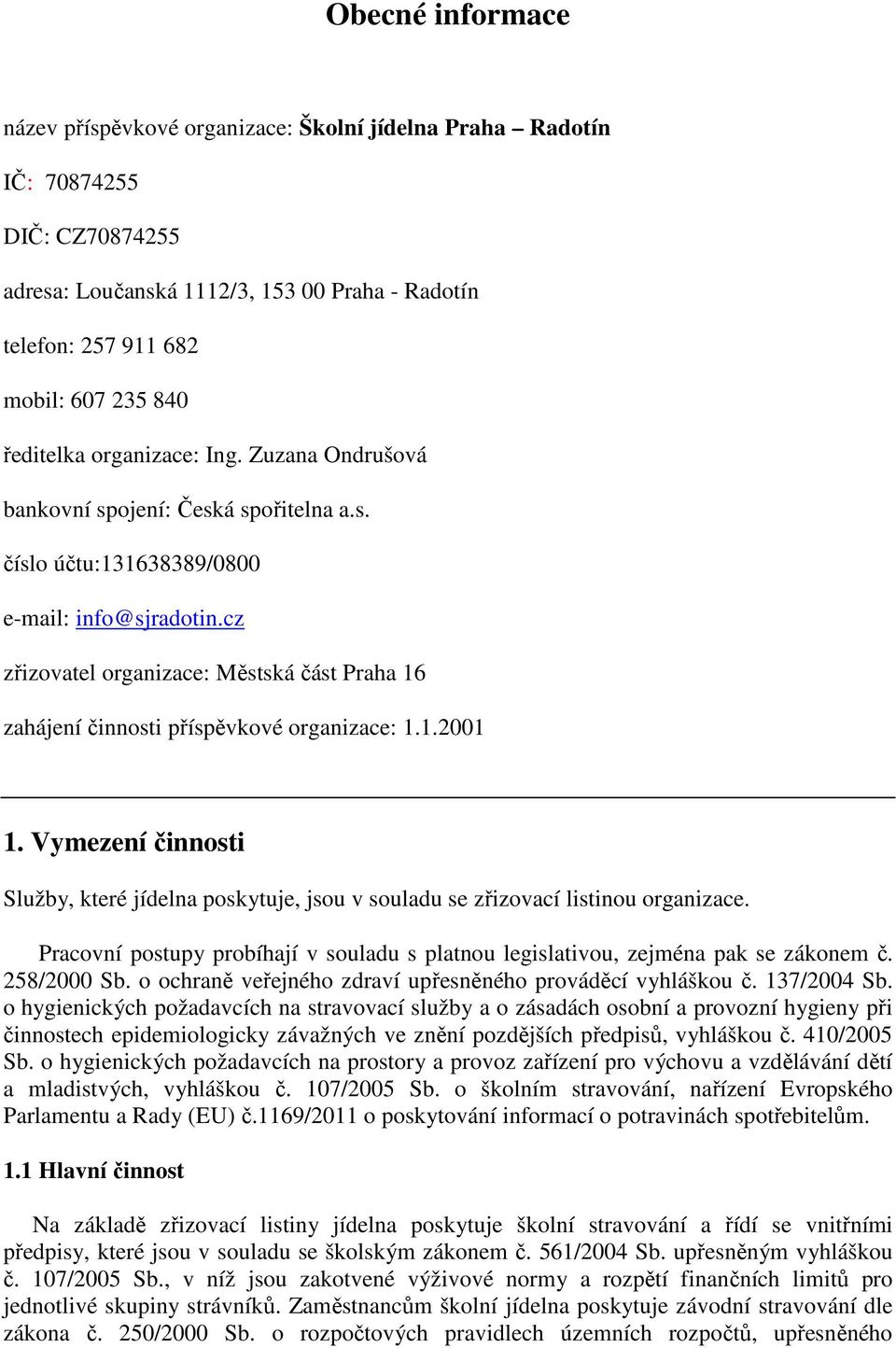 cz zřizovatel organizace: Městská část Praha 16 zahájení činnosti příspěvkové organizace: 1.1.2001 1.