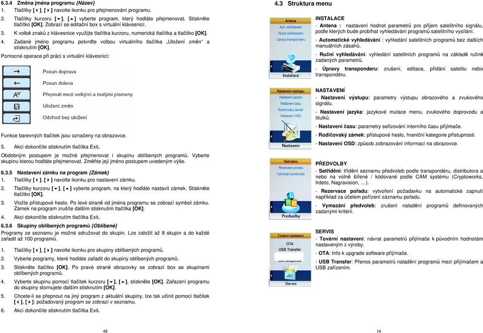 Zadané jméno programu potvrďte volbou virtuálního tlačítka Uložení změn a stisknutím [OK]. Pomocné operace při práci s virtuální klávesnicí: 4.