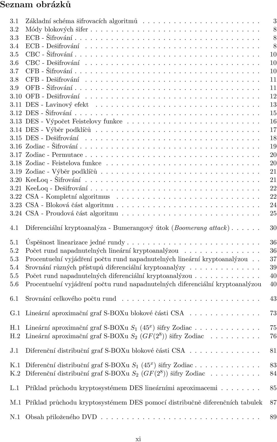 ................................. 11 3.9 OFB - Šifrování.................................... 11 3.10 OFB - Dešifrování.................................. 12 3.11 DES - Lavinový efekt................................ 13 3.