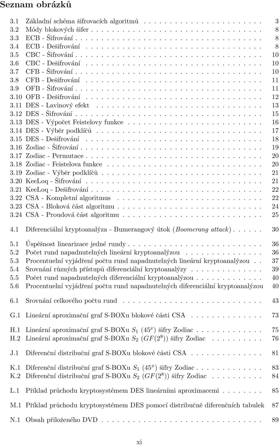 ................................. 11 3.9 OFB - Šifrování.................................... 11 3.10 OFB - Dešifrování.................................. 12 3.11 DES - Lavinový efekt................................ 13 3.