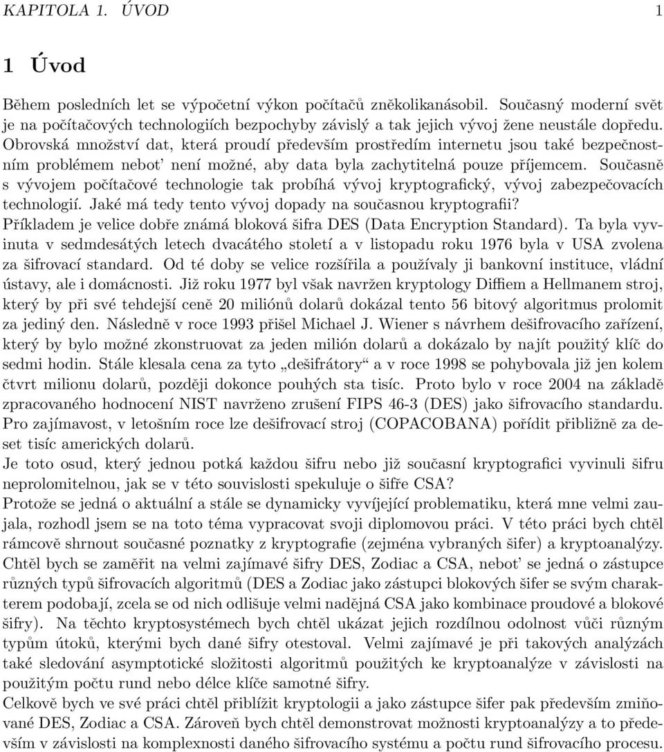 Obrovská množství dat, která proudí především prostředím internetu jsou také bezpečnostním problémem nebot není možné, aby data byla zachytitelná pouze příjemcem.