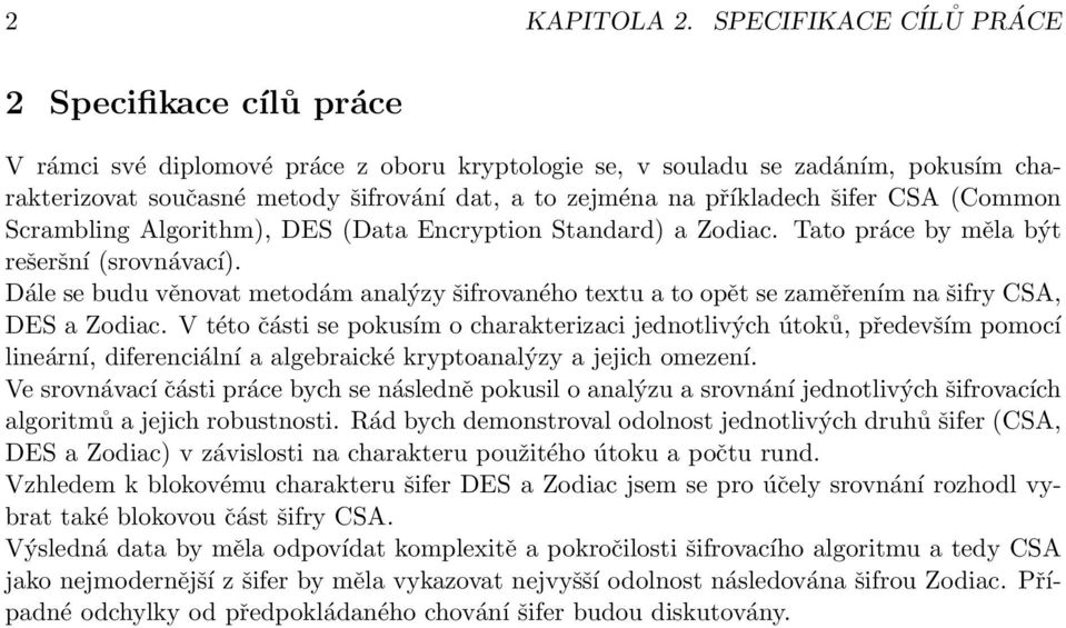 příkladech šifer CSA (Common Scrambling Algorithm), DES (Data Encryption Standard) a Zodiac. Tato práce by měla být rešeršní (srovnávací).