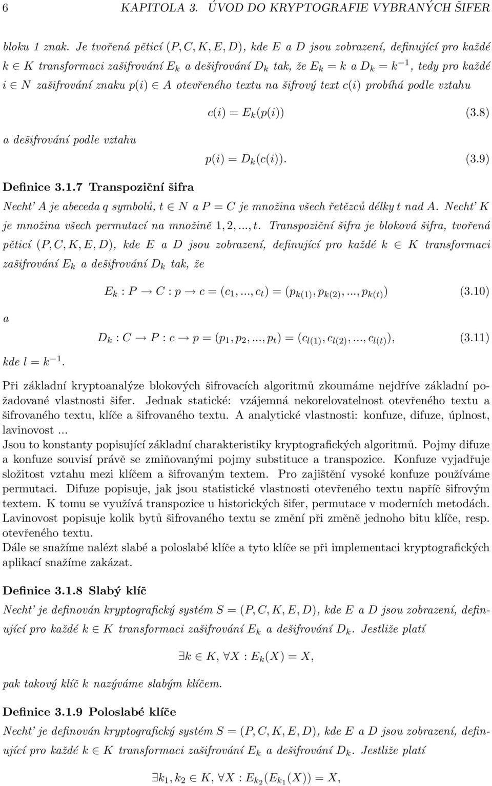 p(i) A otevřeného textu na šifrový text c(i) probíhá podle vztahu c(i) = E k (p(i)) (3.8) a dešifrování podle vztahu p(i) = D k (c(i)). (3.9) Definice 3.1.