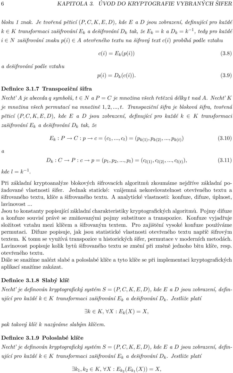 p(i) A otevřeného textu na šifrový text c(i) probíhá podle vztahu c(i) = E k (p(i)) (3.8) a dešifrování podle vztahu p(i) = D k (c(i)). (3.9) Definice 3.1.