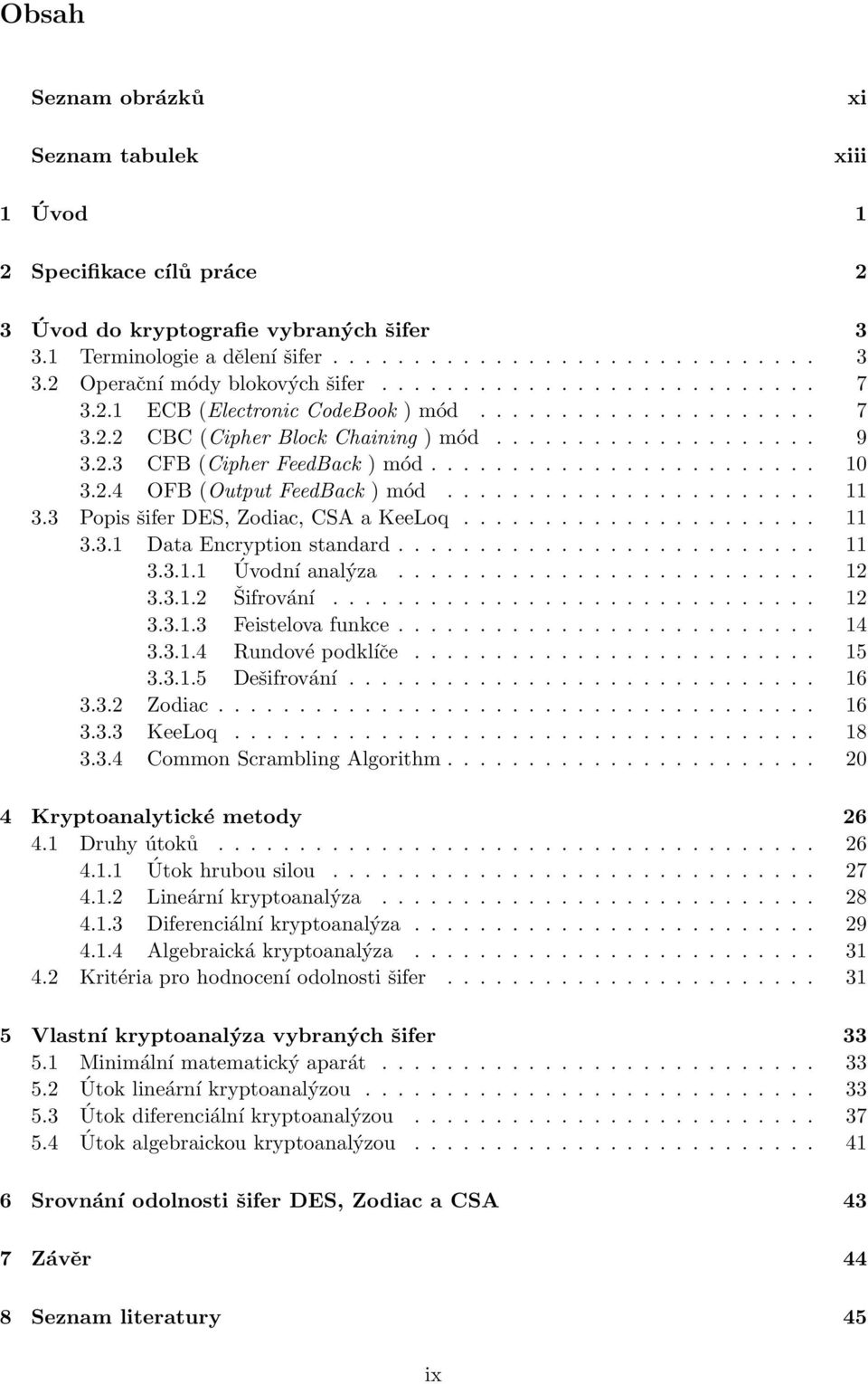 2.4 OFB (Output FeedBack ) mód....................... 11 3.3 Popis šifer DES, Zodiac, CSA a KeeLoq...................... 11 3.3.1 Data Encryption standard.......................... 11 3.3.1.1 Úvodní analýza.